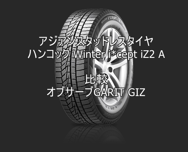 アジアンスタッドレスタイヤ ハンコック Winter i*cept iZ2 A とオブサーブGARIT GIZの比較