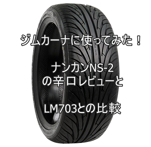 ジムカーナに使ってみたナンカンNS-2の辛口レビューとLM703との比較