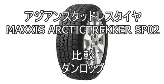 アジアンスタッドレスタイヤ MAXXIS ARCTICTREKKER SP02とダンロップとの比較