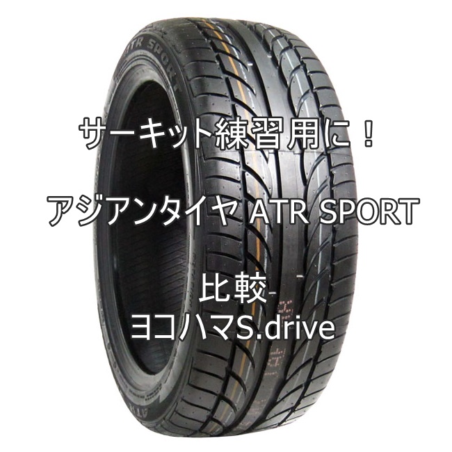 サーキット練習用に！アジアンタイヤ ATR SPORTとヨコハマS.driveを比較