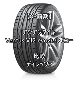 【86前期】アジアンタイヤ Ventus V12 evo2のレビューとディレッツァとの比較