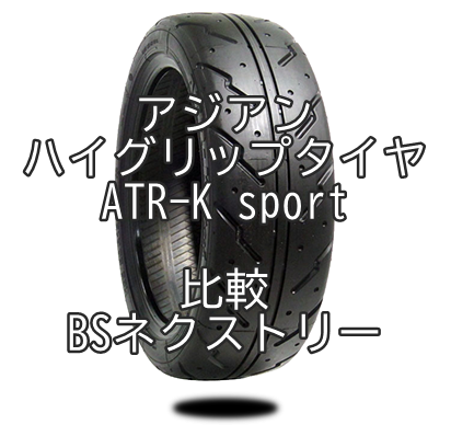 アジアンハイグリップタイヤ ATR-K sportとBSネクストリーの比較
